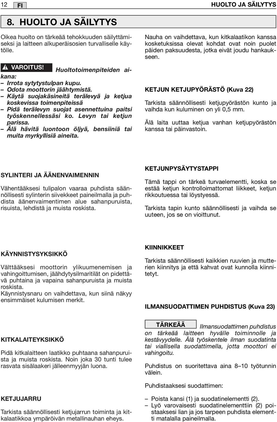 Käytä suojakäsineitä terälevyä ja ketjua koskevissa toimenpiteissä Pidä terälevyn suojat asennettuina paitsi työskennellessäsi ko. Levyn tai ketjun parissa.