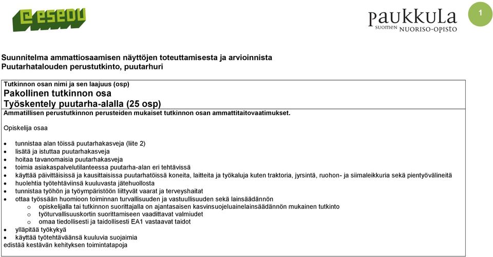 Opiskelija osaa tunnistaa alan töissä puutarhakasveja (liite 2) lisätä ja istuttaa puutarhakasveja hoitaa tavanomaisia puutarhakasveja toimia asiakaspalvelutilanteessa puutarha-alan eri tehtävissä