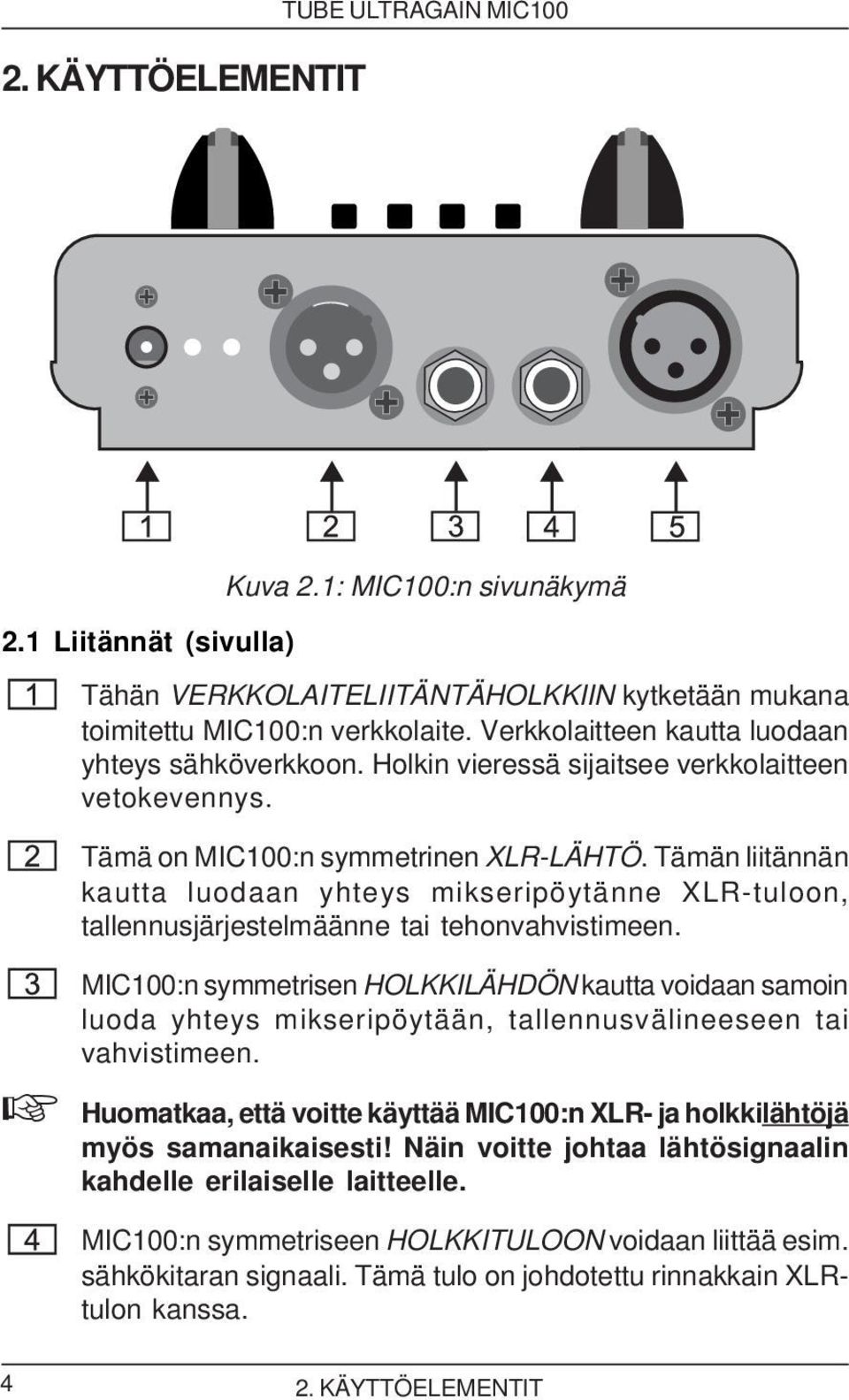 Tämän liitännän kautta luodaan yhteys mikseripöytänne XLR-tuloon, tallennusjärjestelmäänne tai tehonvahvistimeen.