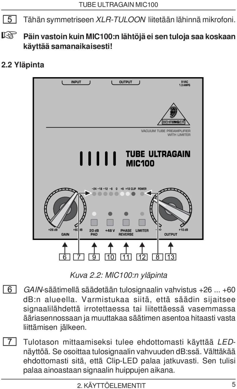 Varmistukaa siitä, että säädin sijaitsee signaalilähdettä irrotettaessa tai liitettäessä vasemmassa ääriasennossaan ja muuttakaa säätimen asentoa hitaasti vasta