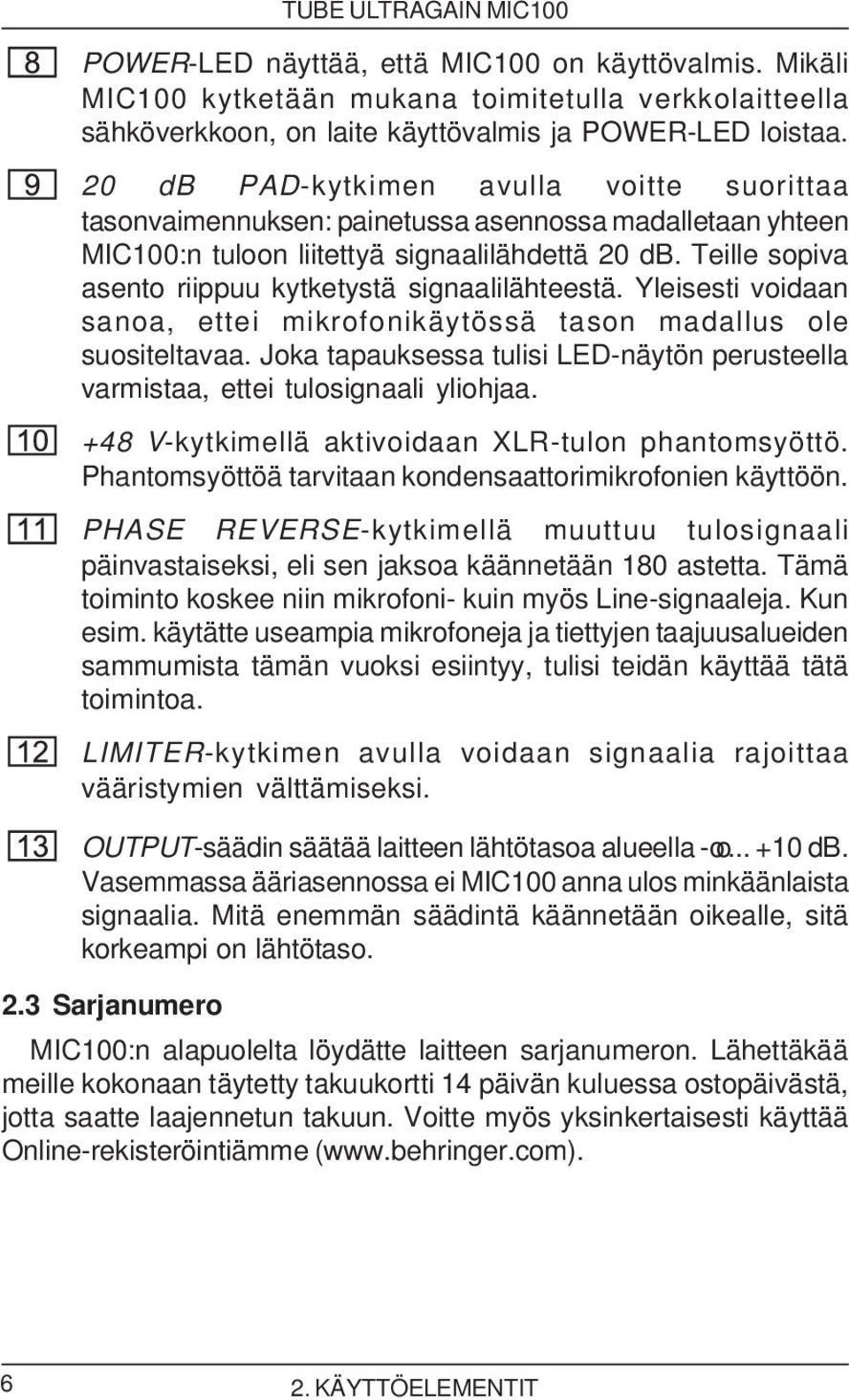 Teille sopiva asento riippuu kytketystä signaalilähteestä. Yleisesti voidaan sanoa, ettei mikrofonikäytössä tason madallus ole suositeltavaa.