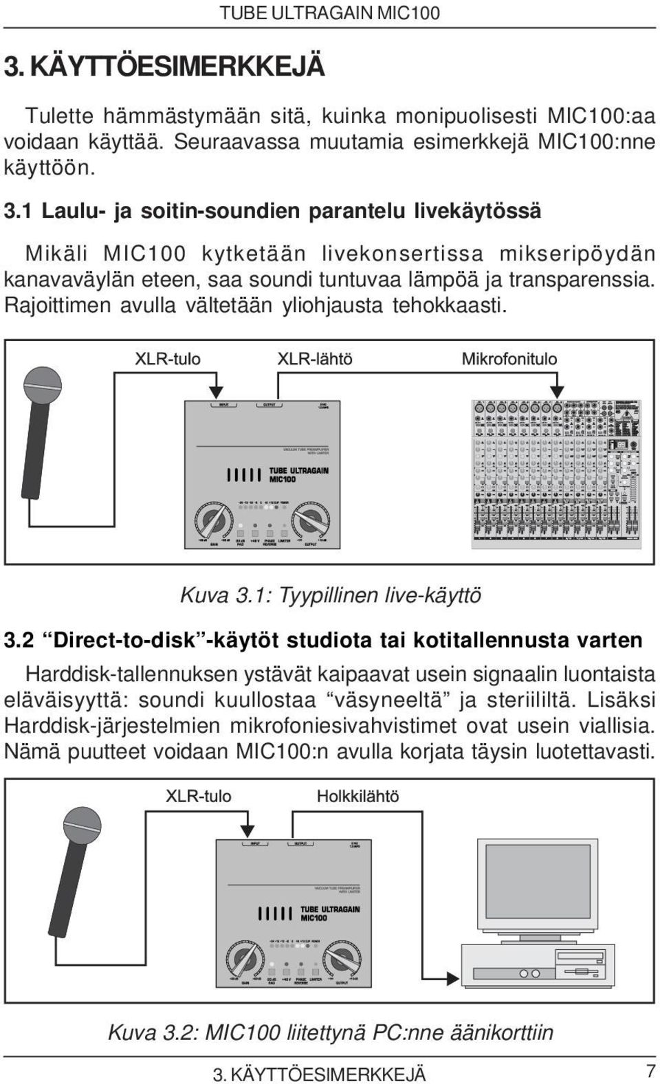 Rajoittimen avulla vältetään yliohjausta tehokkaasti. Kuva 3.1: Tyypillinen live-käyttö 3.