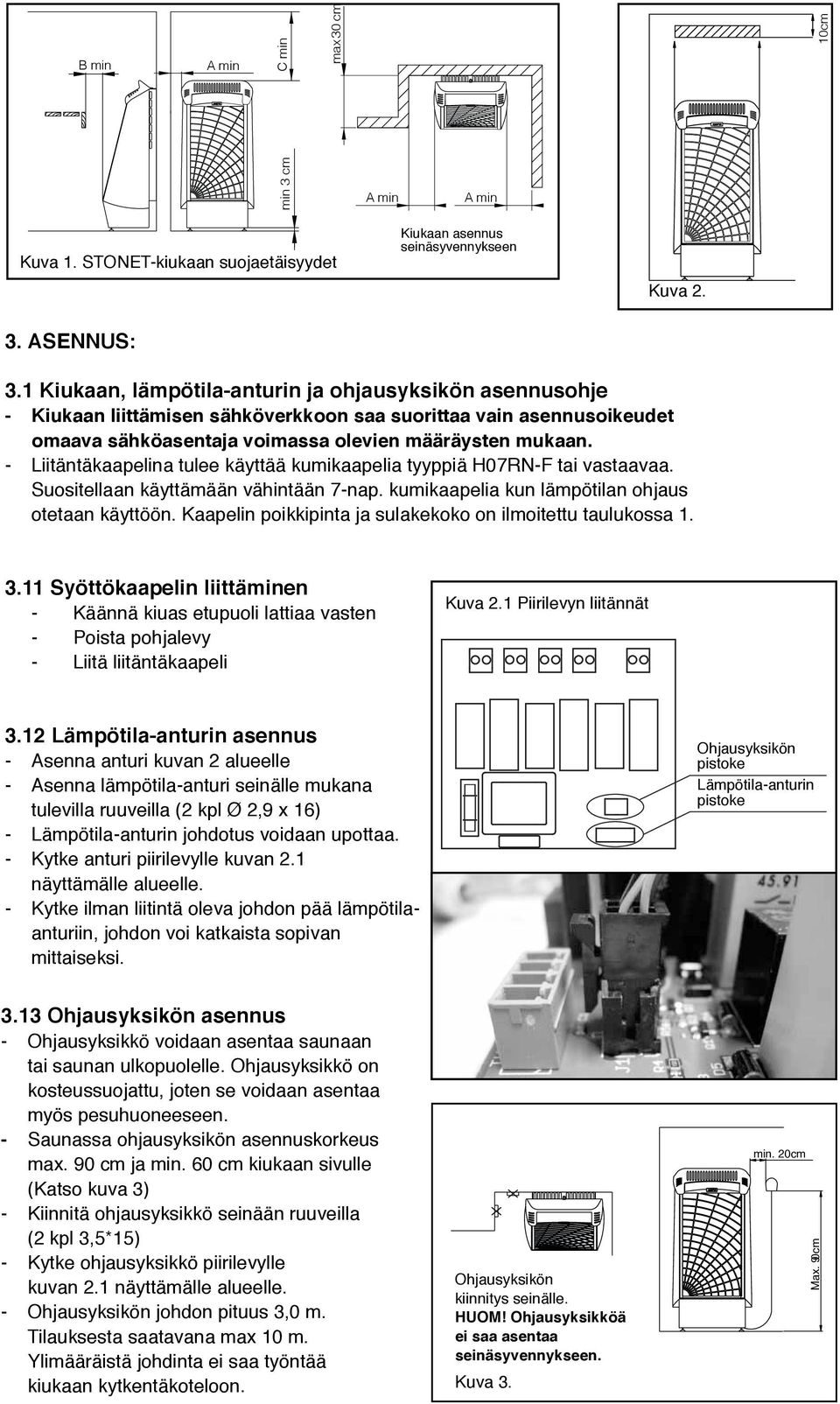 - Liitäntäkaapelina tulee käyttää kumikaapelia tyyppiä H07RN-F tai vastaavaa. Suositellaan käyttämään vähintään 7-nap. kumikaapelia kun lämpötilan ohjaus otetaan käyttöön.