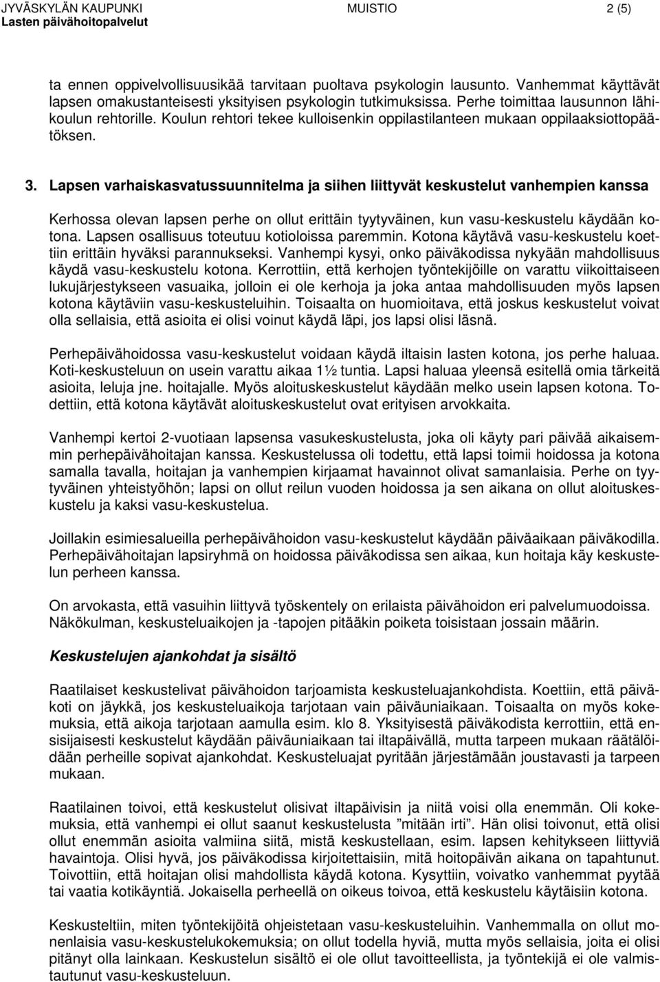 Lapsen varhaiskasvatussuunnitelma ja siihen liittyvät keskustelut vanhempien kanssa Kerhossa olevan lapsen perhe on ollut erittäin tyytyväinen, kun vasu-keskustelu käydään kotona.