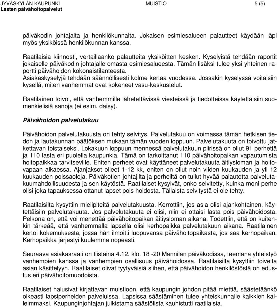 Tämän lisäksi tulee yksi yhteinen raportti päivähoidon kokonaistilanteesta. Asiakaskyselyjä tehdään säännöllisesti kolme kertaa vuodessa.