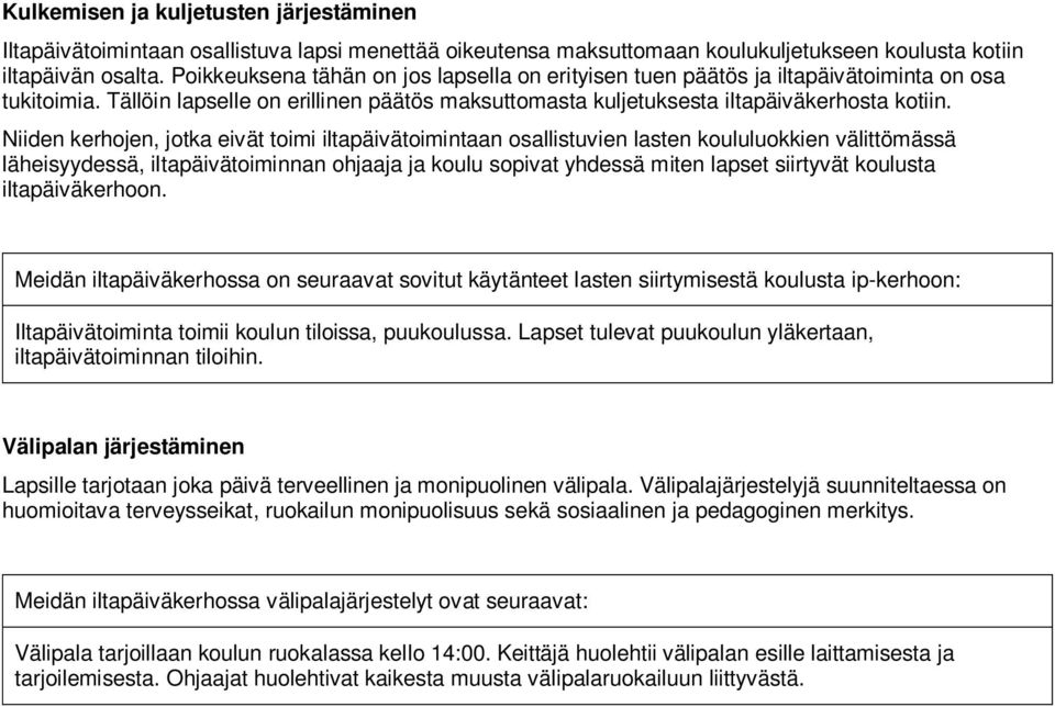 Niiden kerhojen, jotka eivät toimi iltapäivätoimintaan osallistuvien lasten koululuokkien välittömässä läheisyydessä, iltapäivätoiminnan ohjaaja ja koulu sopivat yhdessä miten lapset siirtyvät