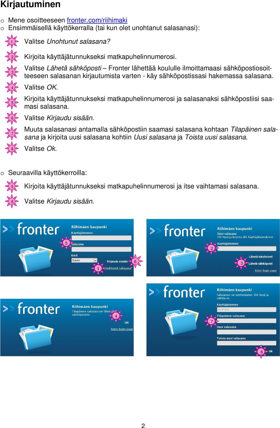 Valitse Lähetä sähköposti Fronter lähettää koululle ilmoittamaasi sähköpostiosoitteeseen salasanan kirjautumista varten - käy sähköpostissasi hakemassa salasana. Valitse OK.