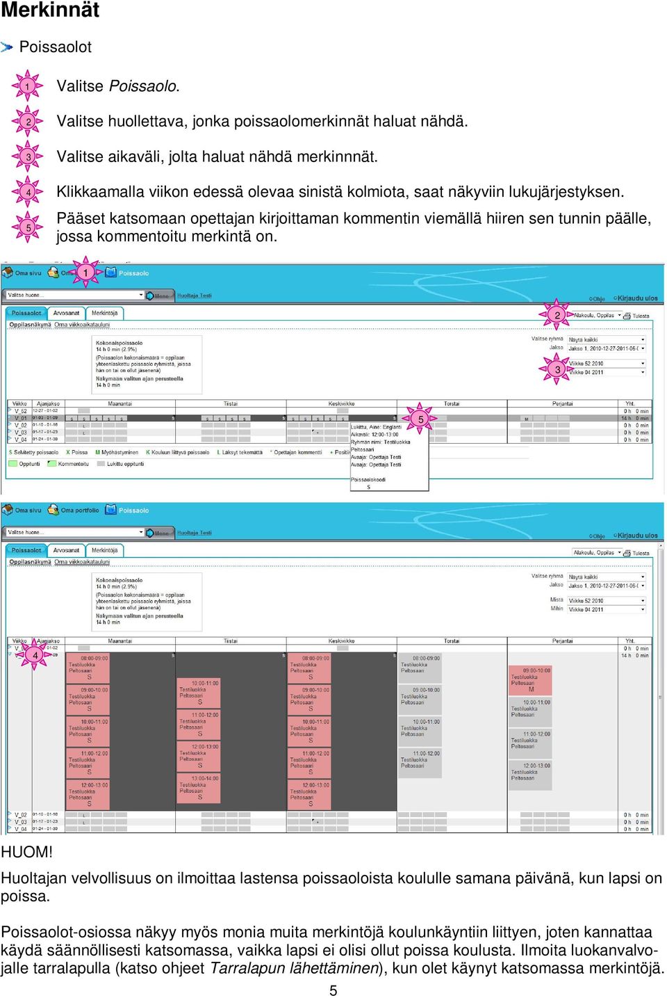 Pääset katsomaan opettajan kirjoittaman kommentin viemällä hiiren sen tunnin päälle, jossa kommentoitu merkintä on. HUOM!