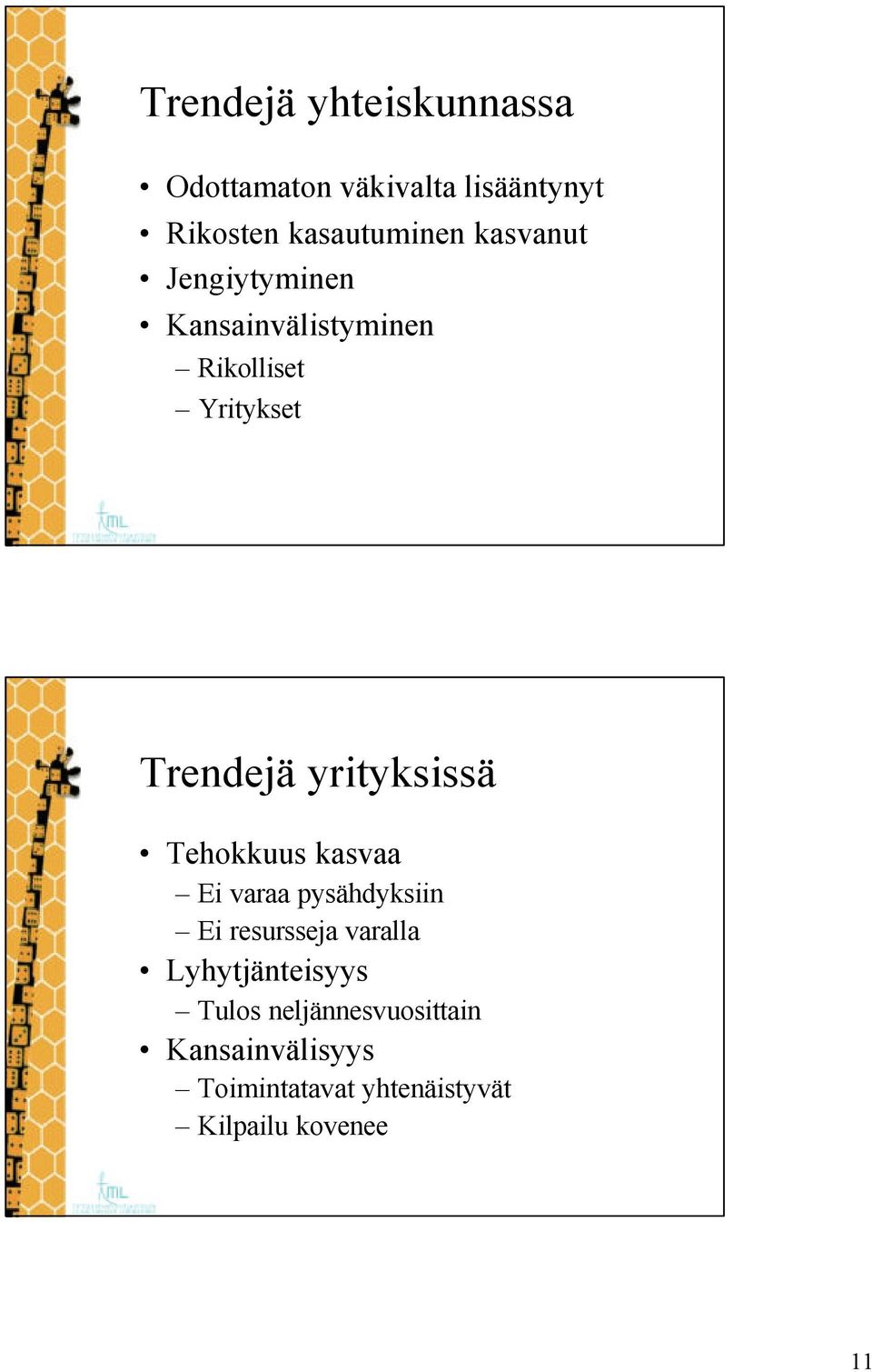 yrityksissä Tehokkuus kasvaa Ei varaa pysähdyksiin Ei resursseja varalla