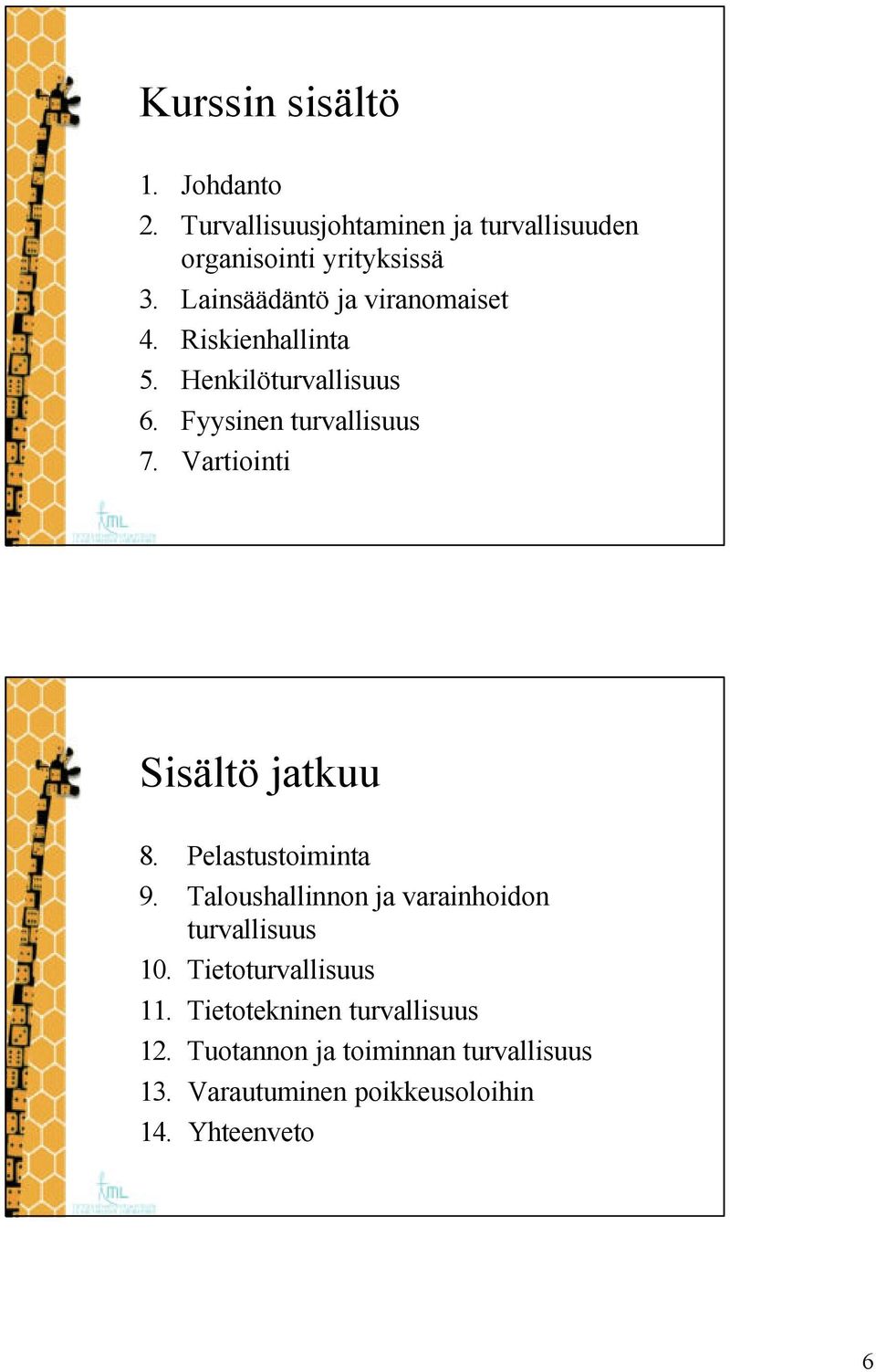 Vartiointi Sisältö jatkuu 8. Pelastustoiminta 9. Taloushallinnon ja varainhoidon turvallisuus 0.