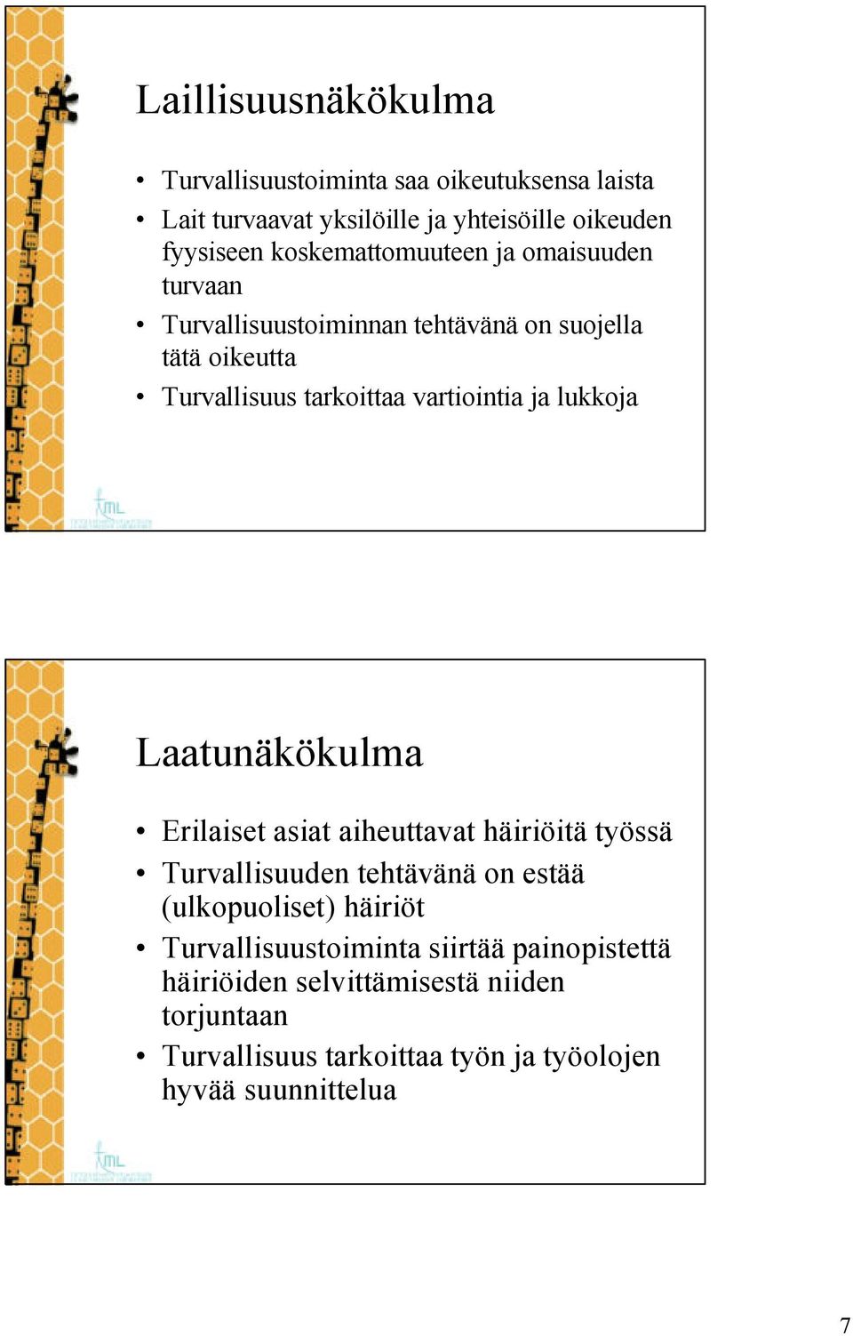 ja lukkoja Laatunäkökulma Erilaiset asiat aiheuttavat häiriöitä työssä Turvallisuuden tehtävänä on estää (ulkopuoliset) häiriöt