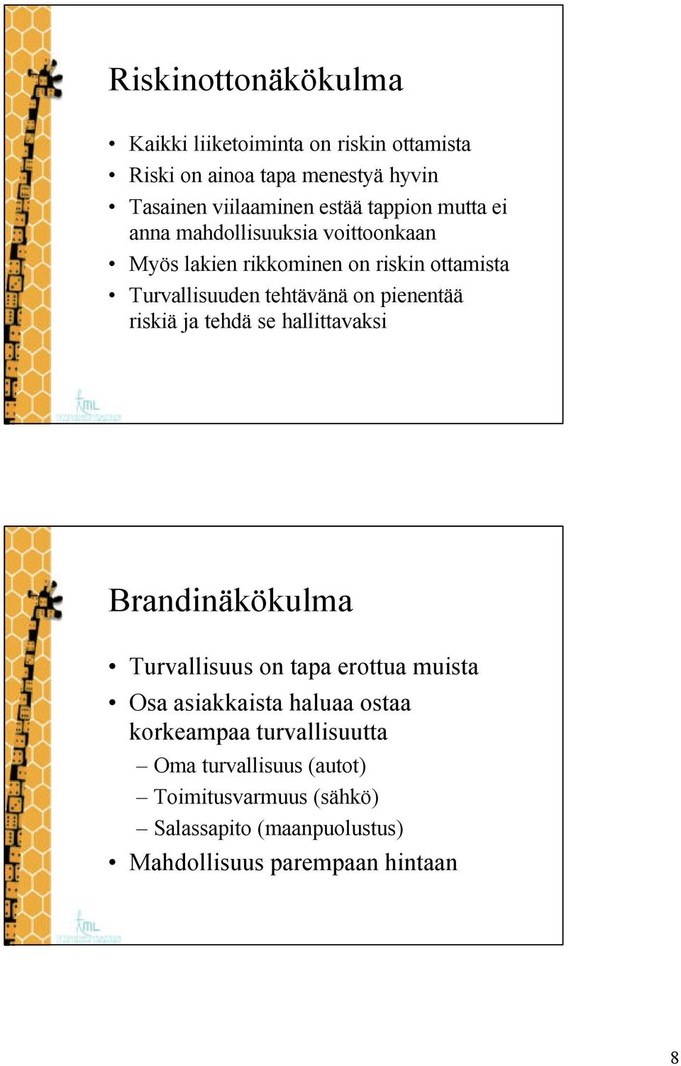 pienentää riskiä ja tehdä se hallittavaksi Brandinäkökulma Turvallisuus on tapa erottua muista Osa asiakkaista haluaa ostaa