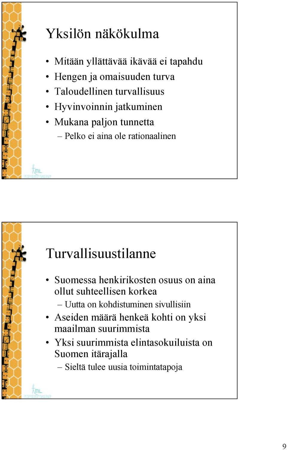 henkirikosten osuus on aina ollut suhteellisen korkea Uutta on kohdistuminen sivullisiin Aseiden määrä henkeä