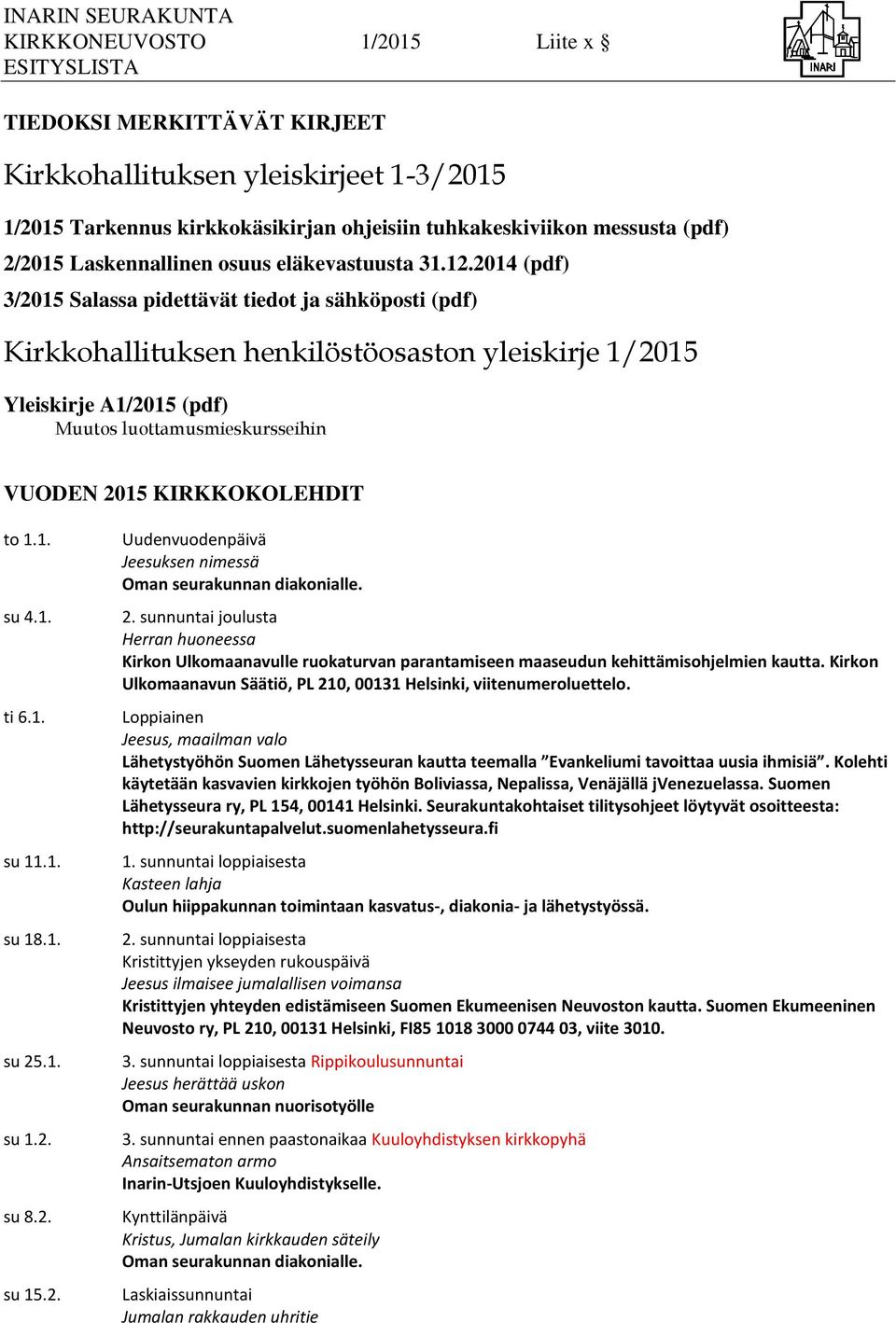 2014 (pdf) 3/2015 Salassa pidettävät tiedot ja sähköposti (pdf) Kirkkohallituksen henkilöstöosaston yleiskirje 1/2015 Yleiskirje A1/2015 (pdf) Muutos luottamusmieskursseihin VUODEN 2015