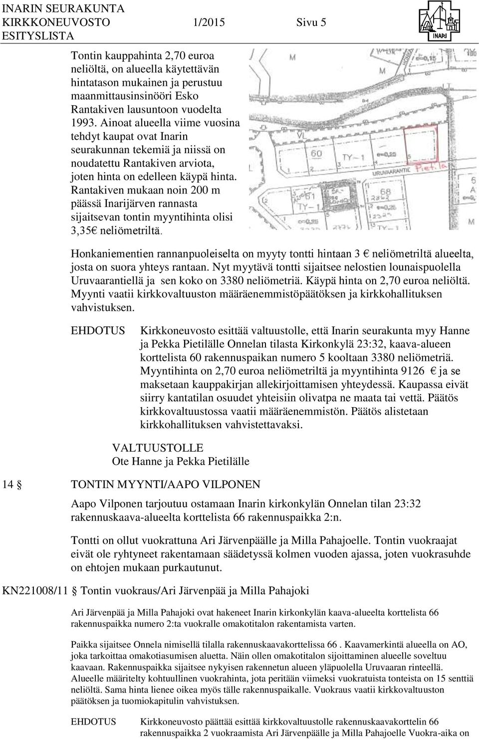 Rantakiven mukaan noin 200 m päässä Inarijärven rannasta sijaitsevan tontin myyntihinta olisi 3,35 neliömetriltä.