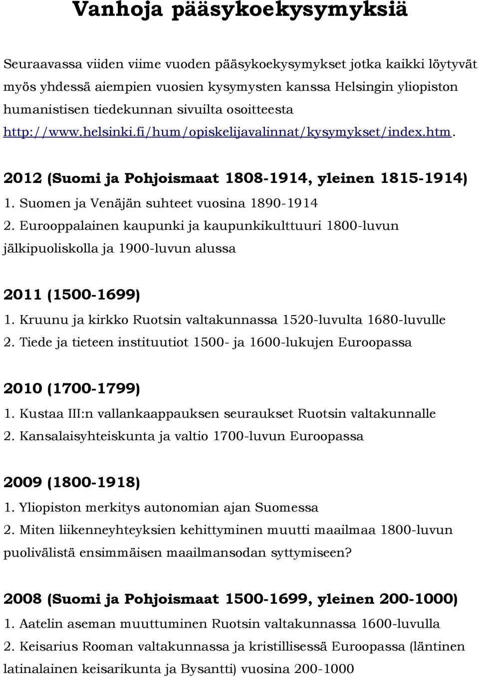 Eurooppalainen kaupunki ja kaupunkikulttuuri 1800-luvun jälkipuoliskolla ja 1900-luvun alussa 2011 (1500-1699) 1. Kruunu ja kirkko Ruotsin valtakunnassa 1520-luvulta 1680-luvulle 2.