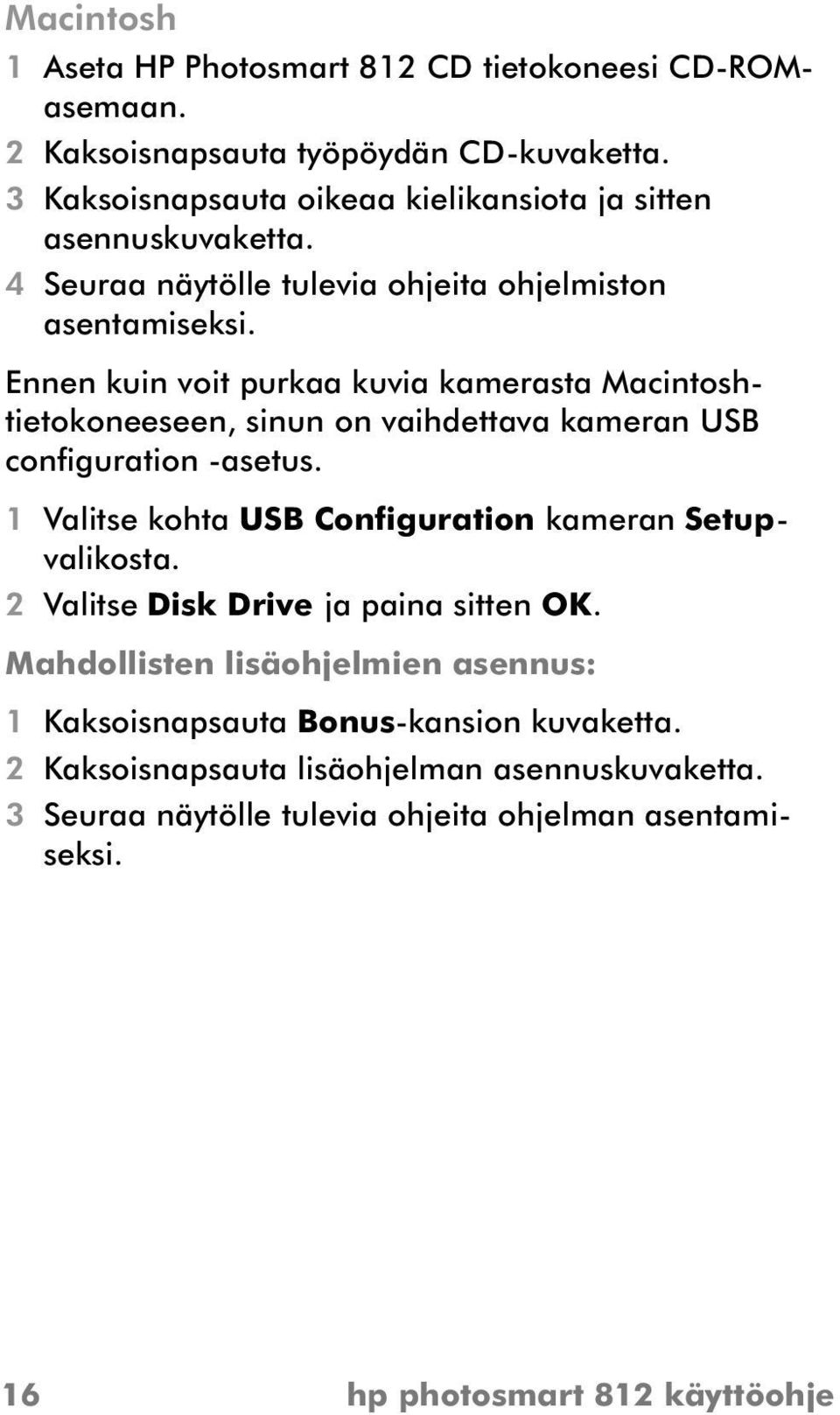 Ennen kuin voit purkaa kuvia kamerasta Macintoshtietokoneeseen, sinun on vaihdettava kameran USB configuration -asetus.