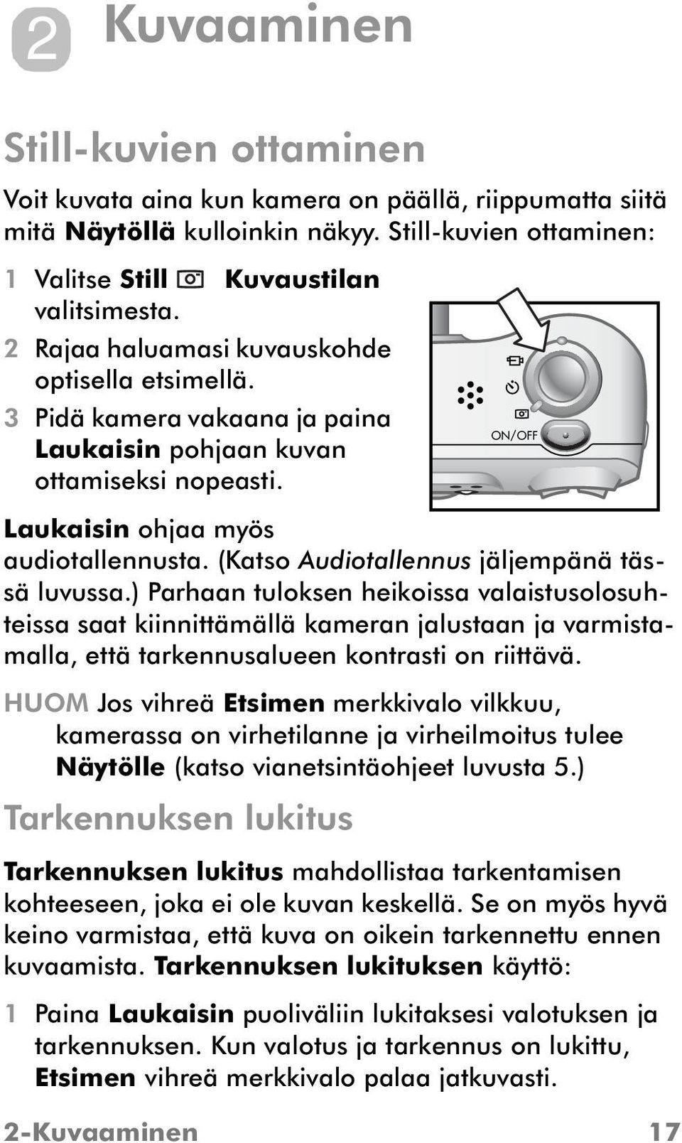 (Katso Audiotallennus jäljempänä tässä luvussa.) Parhaan tuloksen heikoissa valaistusolosuhteissa saat kiinnittämällä kameran jalustaan ja varmistamalla, että tarkennusalueen kontrasti on riittävä.