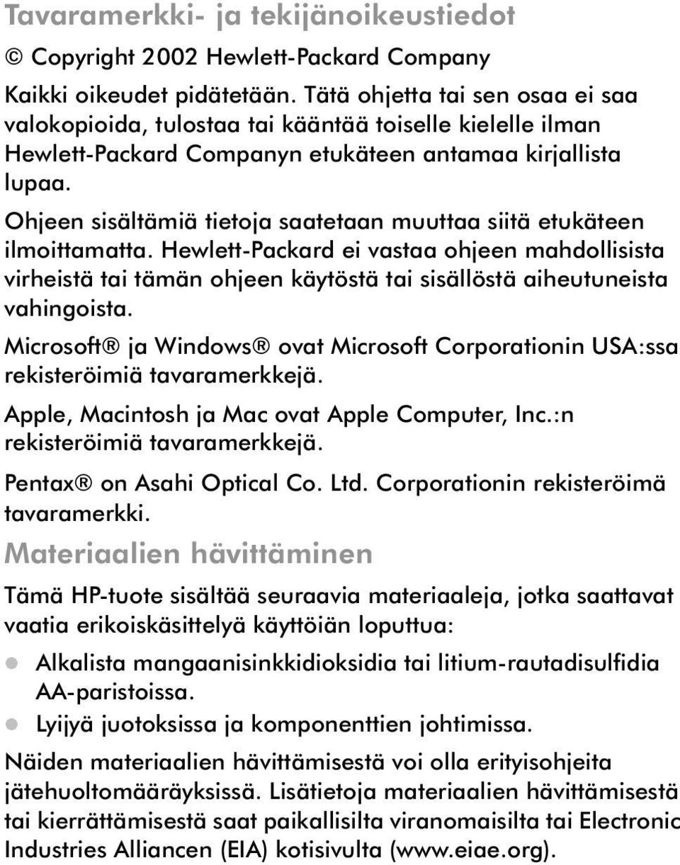 Ohjeen sisältämiä tietoja saatetaan muuttaa siitä etukäteen ilmoittamatta. Hewlett-Packard ei vastaa ohjeen mahdollisista virheistä tai tämän ohjeen käytöstä tai sisällöstä aiheutuneista vahingoista.