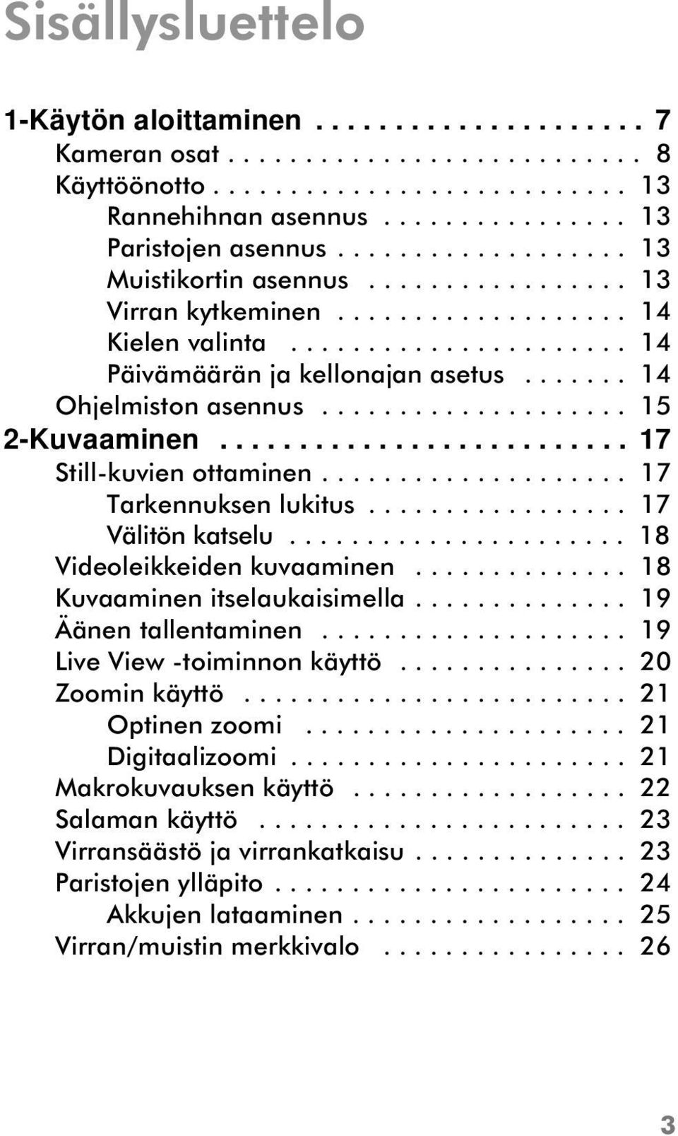 ................... 15 2-Kuvaaminen.......................... 17 Still-kuvien ottaminen.................... 17 Tarkennuksen lukitus................. 17 Välitön katselu...................... 18 Videoleikkeiden kuvaaminen.