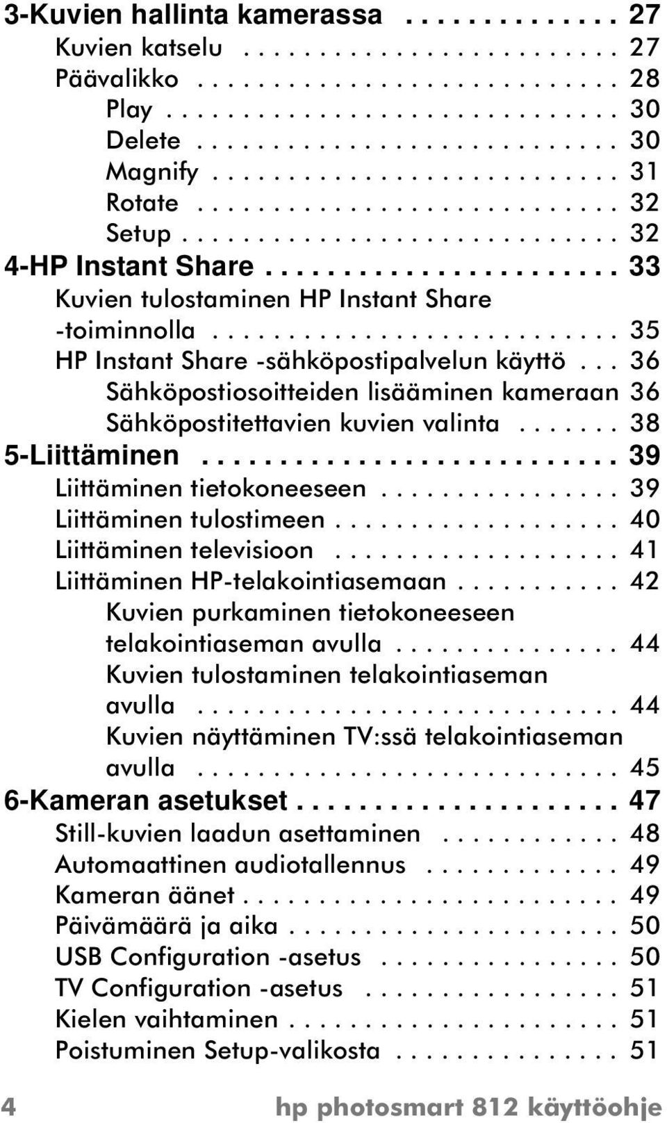 .......................... 35 HP Instant Share -sähköpostipalvelun käyttö... 36 Sähköpostiosoitteiden lisääminen kameraan 36 Sähköpostitettavien kuvien valinta....... 38 5-Liittäminen.