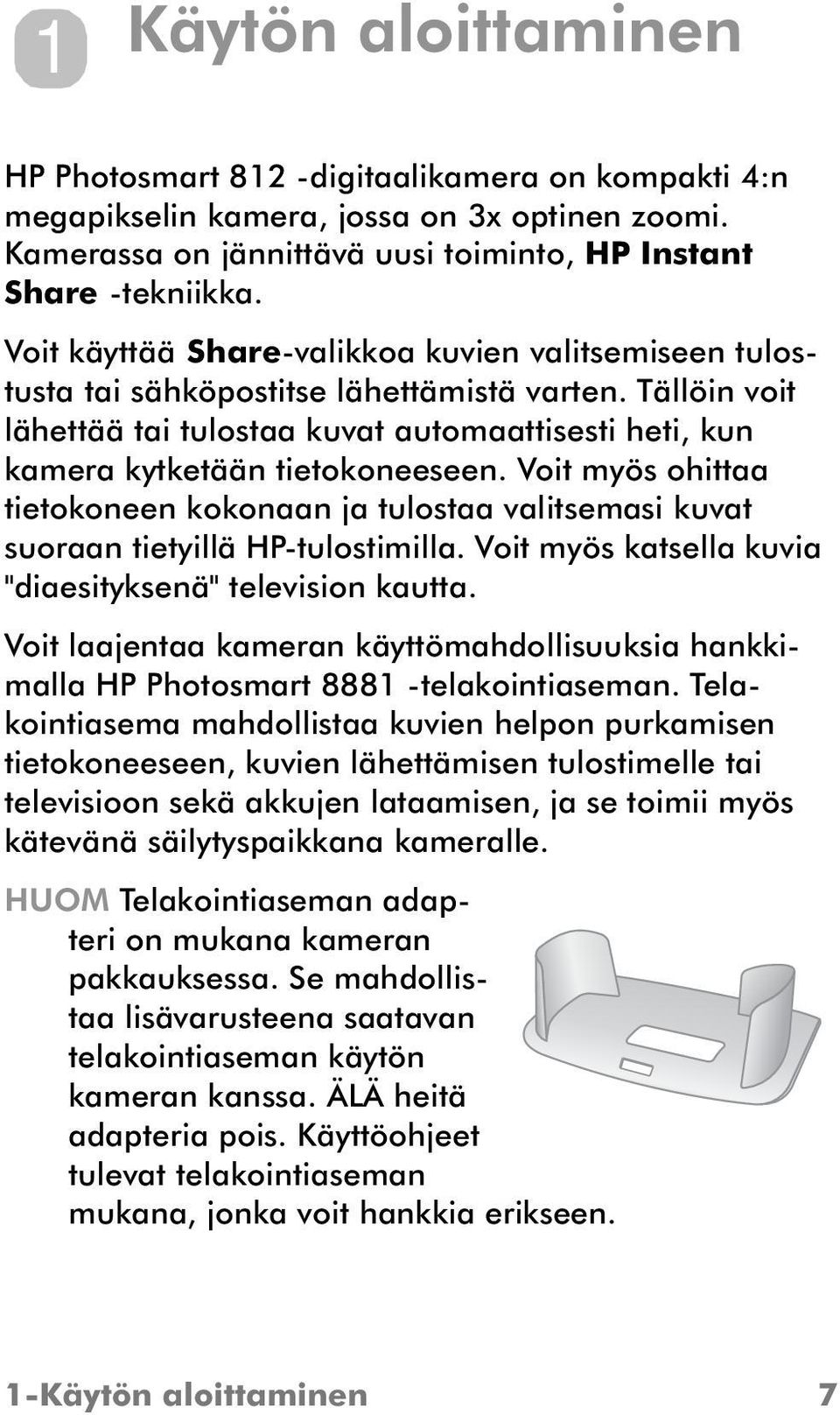 Voit myös ohittaa tietokoneen kokonaan ja tulostaa valitsemasi kuvat suoraan tietyillä HP-tulostimilla. Voit myös katsella kuvia "diaesityksenä" television kautta.
