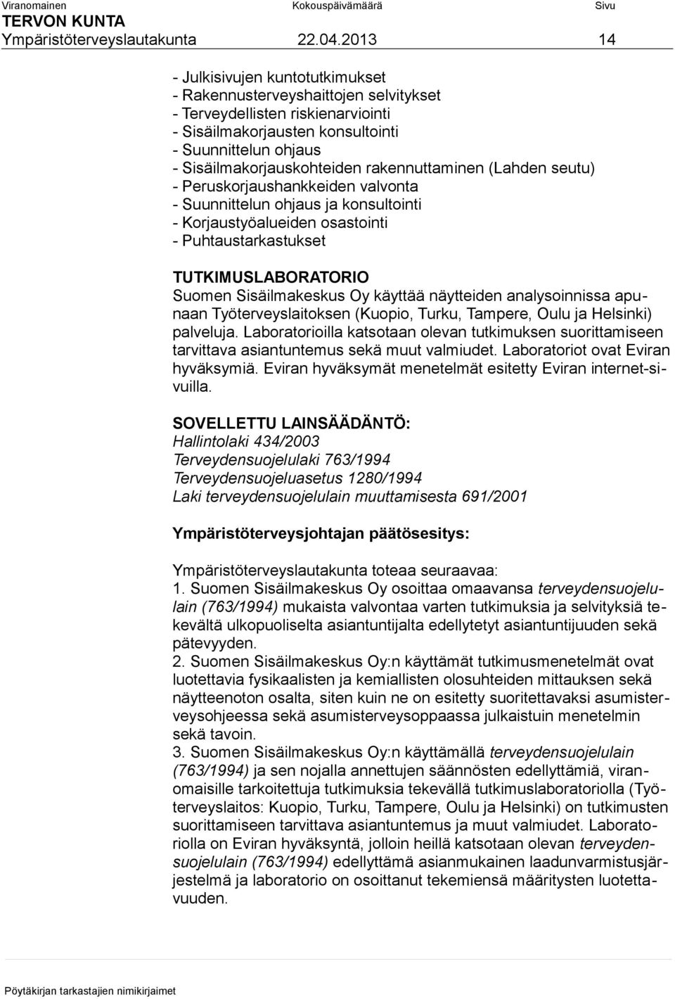 rakennuttaminen (Lahden seutu) - Peruskorjaushankkeiden valvonta - Suunnittelun ohjaus ja konsultointi - Korjaustyöalueiden osastointi - Puhtaustarkastukset TUTKIMUSLABORATORIO Suomen Sisäilmakeskus