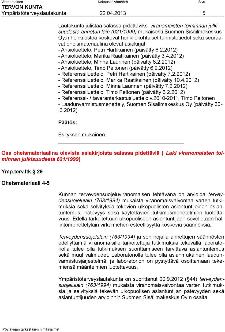 tunnistetiedot sekä seuraavat oheismateriaalina olevat asiakirjat: - Ansioluettelo, Petri Hartikainen (päivätty 6.2.2012) - Ansioluettelo, Marika Raatikainen (päivätty 3.4.