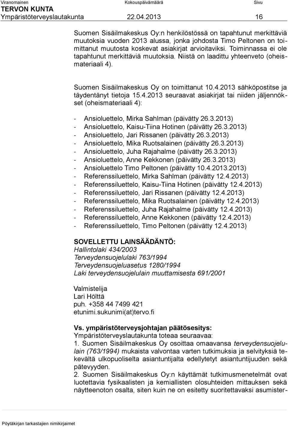 Toiminnassa ei ole tapahtunut merkittäviä muutoksia. Niistä on laadittu yhteenveto (oheismateriaali 4)
