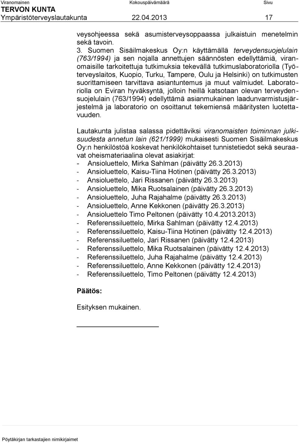 (Työterveyslaitos, Kuopio, Turku, Tampere, Oulu ja Helsinki) on tutkimusten suorittamiseen tarvittava asiantuntemus ja muut valmiudet.