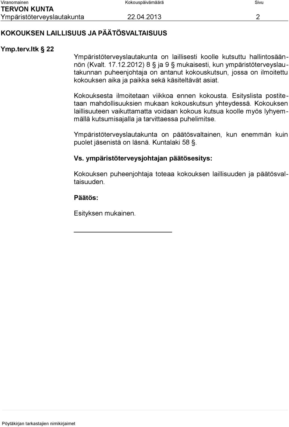 Kokouksesta ilmoitetaan viikkoa ennen kokousta. Esityslista postitetaan mahdollisuuksien mukaan kokouskutsun yhteydessä.