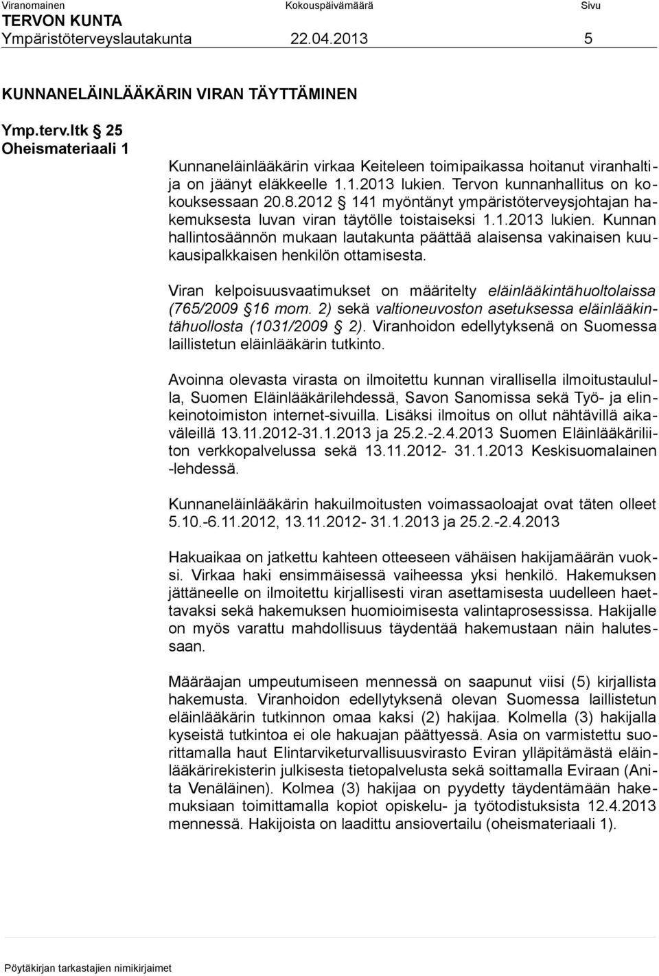 Viran kelpoisuusvaatimukset on määritelty eläinlääkintähuoltolaissa (765/2009 16 mom. 2) sekä valtioneuvoston asetuksessa eläinlääkintähuollosta (1031/2009 2).