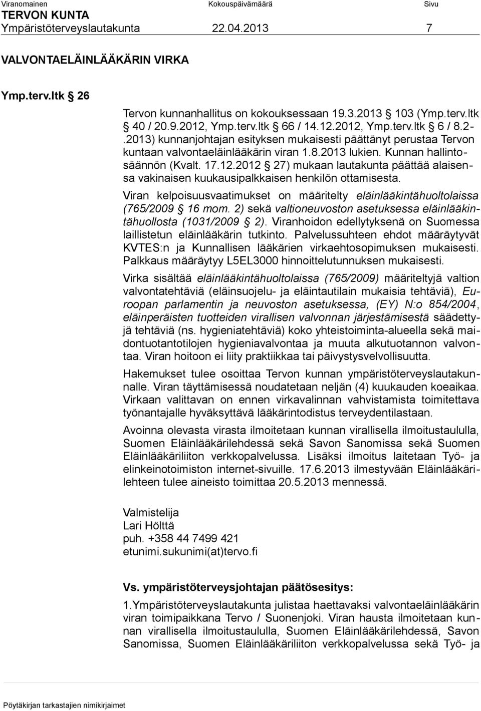 2012 27) mukaan lautakunta päättää alaisensa vakinaisen kuukausipalkkaisen henkilön ottamisesta. Viran kelpoisuusvaatimukset on määritelty eläinlääkintähuoltolaissa (765/2009 16 mom.