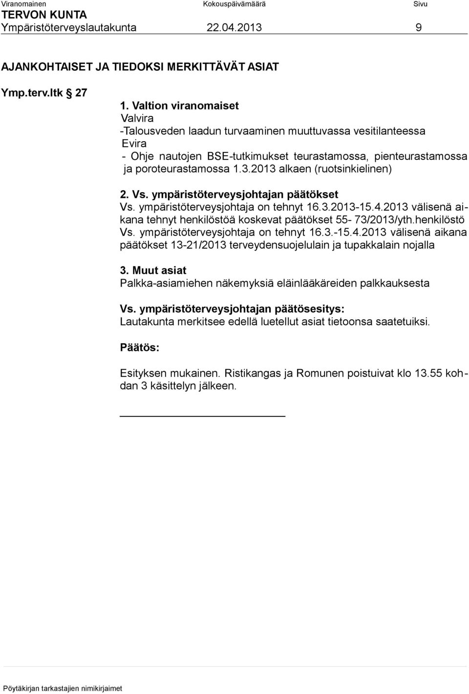 2013 alkaen (ruotsinkielinen) 2. Vs. ympäristöterveysjohtajan päätökset Vs. ympäristöterveysjohtaja on tehnyt 16.3.2013-15.4.2013 välisenä aikana tehnyt henkilöstöä koskevat päätökset 55-73/2013/yth.