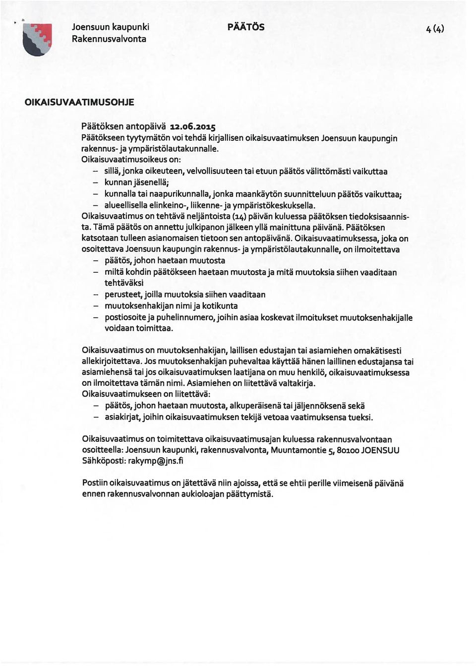 Oikaisuvaatimusoikeus On: oikeuteen, velvollisuuteen tai etuun päätös välittömästi vaikuttaa kunnanjäsenellä; kunnalla tai naapurikunnalla, jonka maankäytön suunnitteluun päätös vaikuttaa;