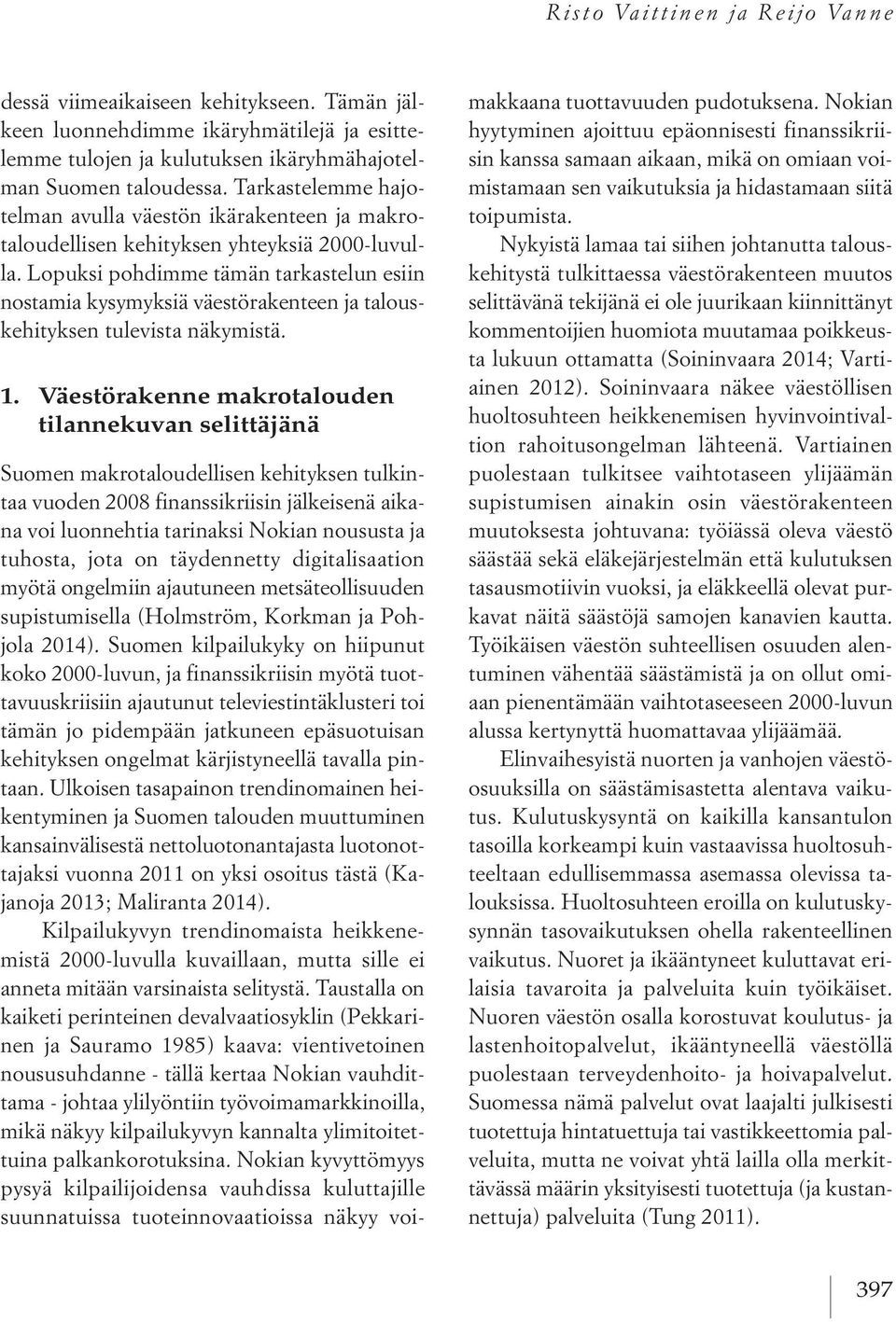 Lopuksi pohdimme tämän tarkastelun esiin nostamia kysymyksiä väestörakenteen ja talouskehityksen tulevista näkymistä. 1.