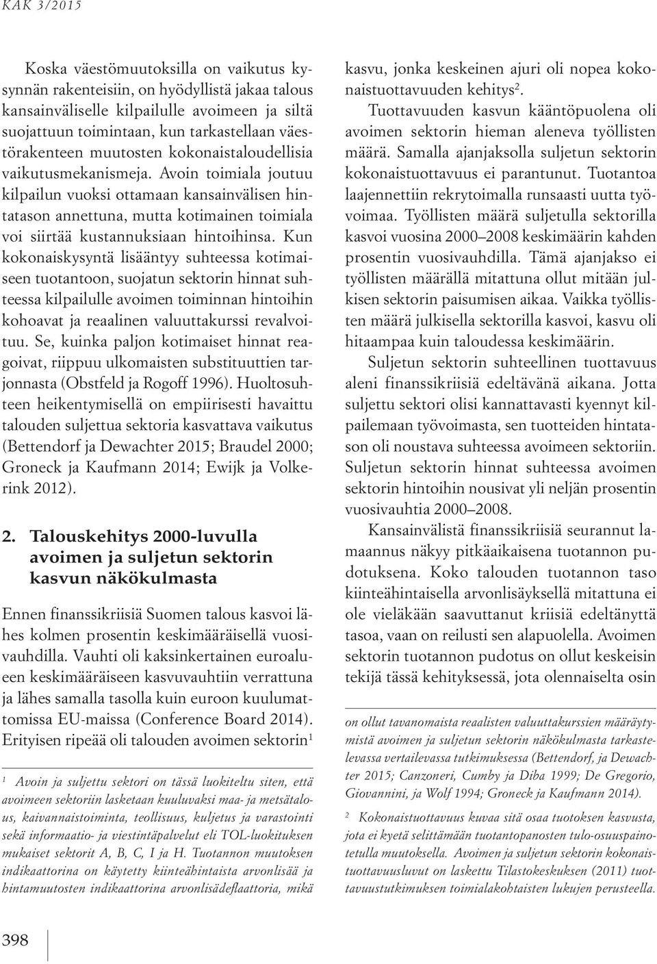 Avoin toimiala joutuu kilpailun vuoksi ottamaan kansainvälisen hintatason annettuna, mutta kotimainen toimiala voi siirtää kustannuksiaan hintoihinsa.