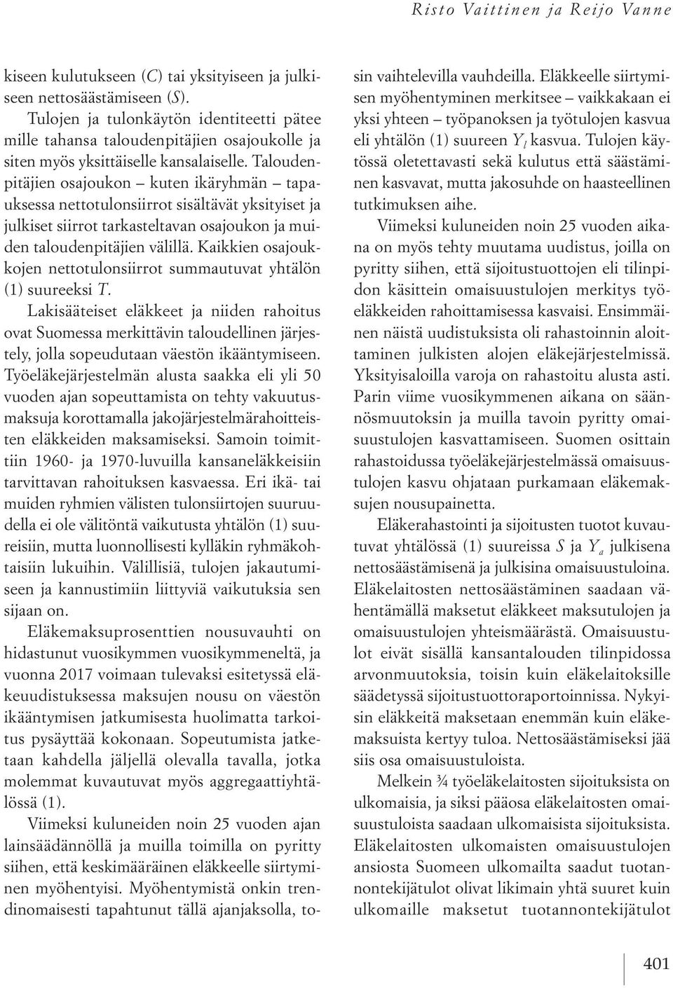 Taloudenpitäjien osajoukon kuten ikäryhmän tapauksessa nettotulonsiirrot sisältävät yksityiset ja julkiset siirrot tarkasteltavan osajoukon ja muiden taloudenpitäjien välillä.