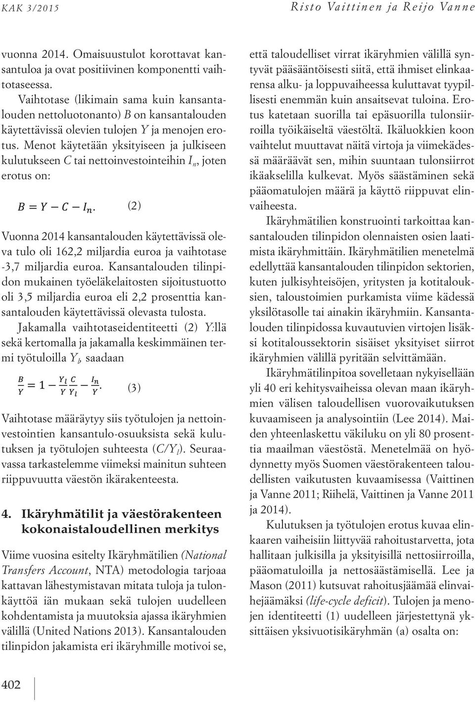 Menot käytetään yksityiseen ja julkiseen kulutukseen C tai nettoinvestointeihin I n, joten erotus on: (2) Vuonna 2014 kansantalouden käytettävissä oleva tulo oli 162,2 miljardia euroa ja vaihtotase