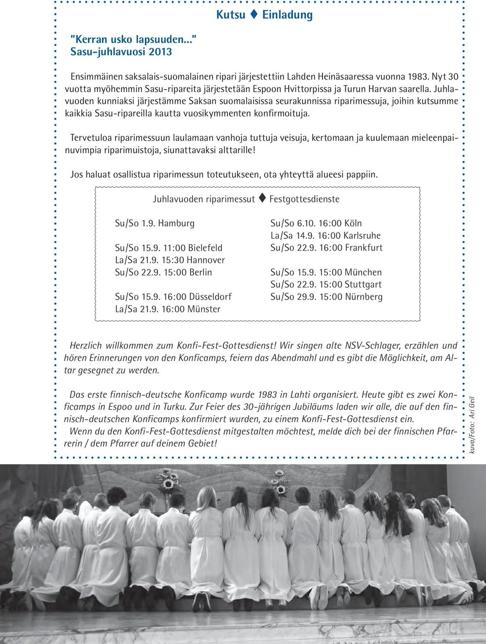 Juhlavuoden kunniaksi järjestämme Saksan suomalaisissa seurakunnissa riparimessuja, joihin kutsumme kaikkia Sasu-ripareilla kautta vuosikymmenten konfirmoituja.