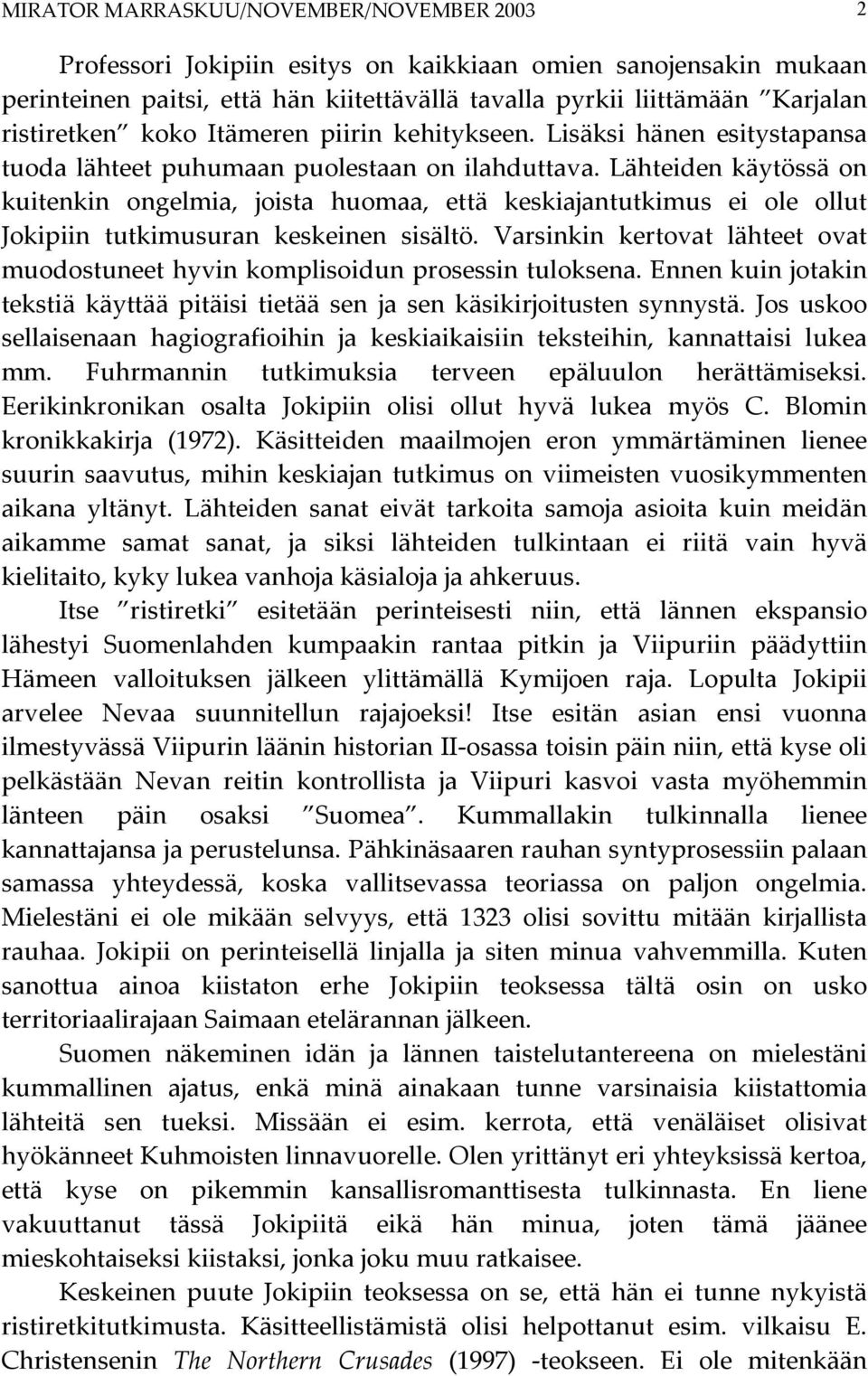 Lähteiden käytössä on kuitenkin ongelmia, joista huomaa, että keskiajantutkimus ei ole ollut Jokipiin tutkimusuran keskeinen sisältö.