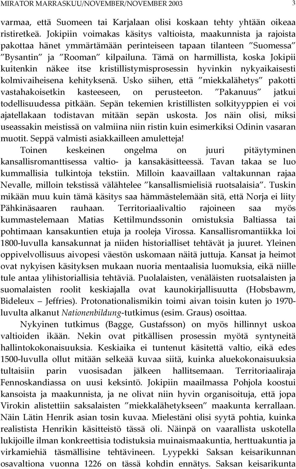Tämä on harmillista, koska Jokipii kuitenkin näkee itse kristillistymisprosessin hyvinkin nykyaikaisesti kolmivaiheisena kehityksenä.