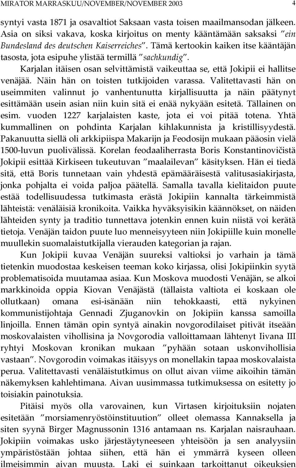 Karjalan itäisen osan selvittämistä vaikeuttaa se, että Jokipii ei hallitse venäjää. Näin hän on toisten tutkijoiden varassa.