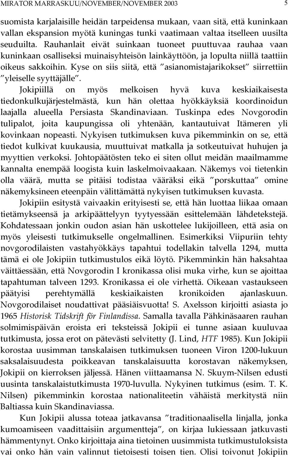 Kyse on siis siitä, että asianomistajarikokset siirrettiin yleiselle syyttäjälle.