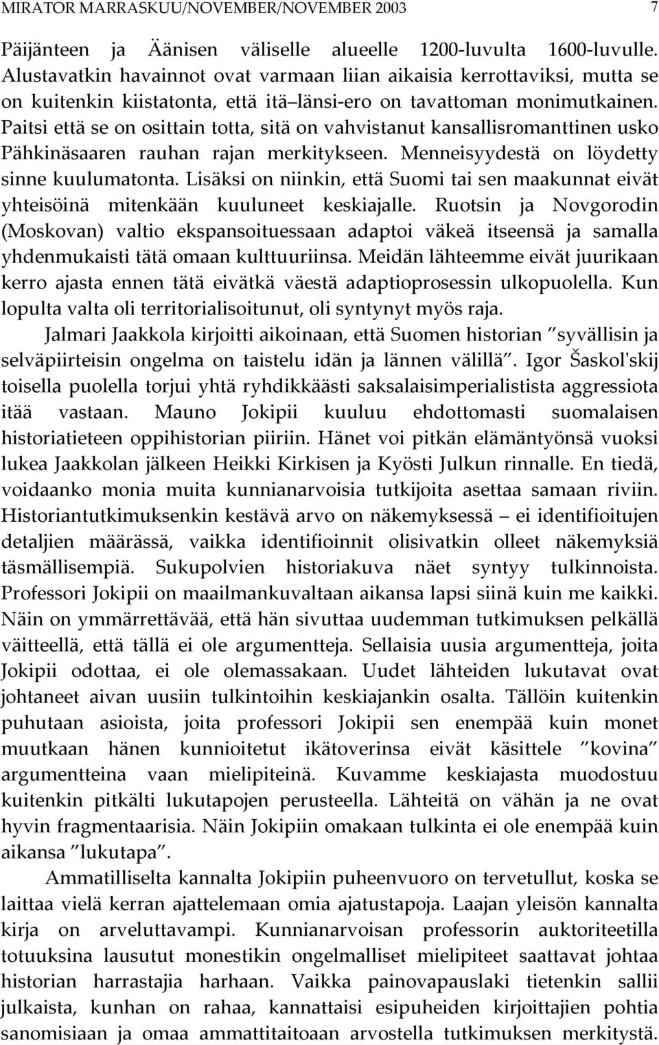 Paitsi että se on osittain totta, sitä on vahvistanut kansallisromanttinen usko Pähkinäsaaren rauhan rajan merkitykseen. Menneisyydestä on löydetty sinne kuulumatonta.