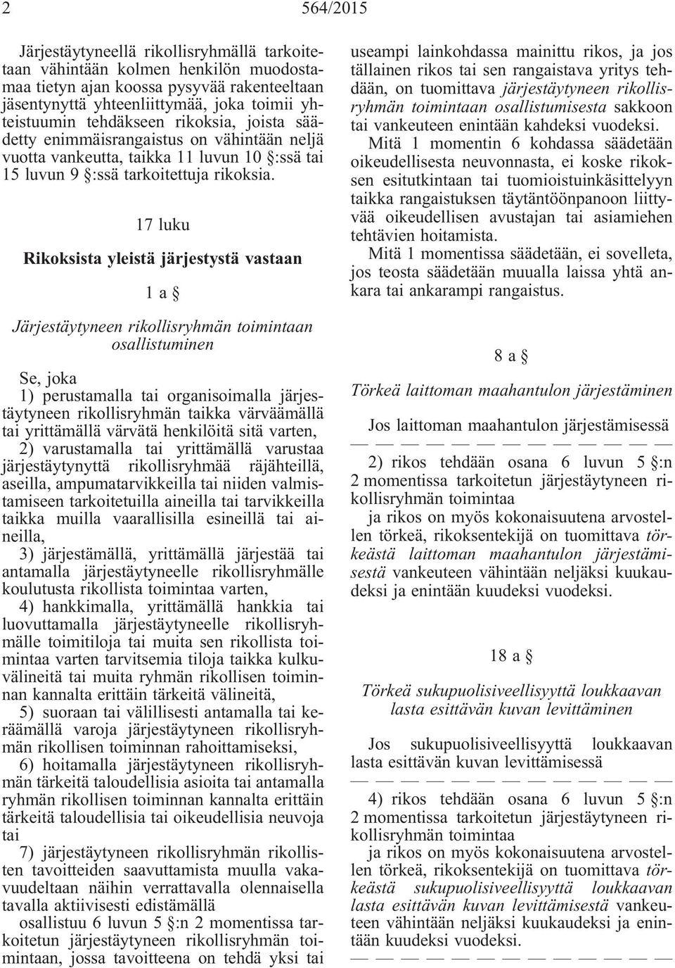 17 luku Rikoksista yleistä järjestystä vastaan 1a Järjestäytyneen rikollisryhmän n osallistuminen Se, joka 1) perustamalla tai organisoimalla järjestäytyneen rikollisryhmän taikka värväämällä tai