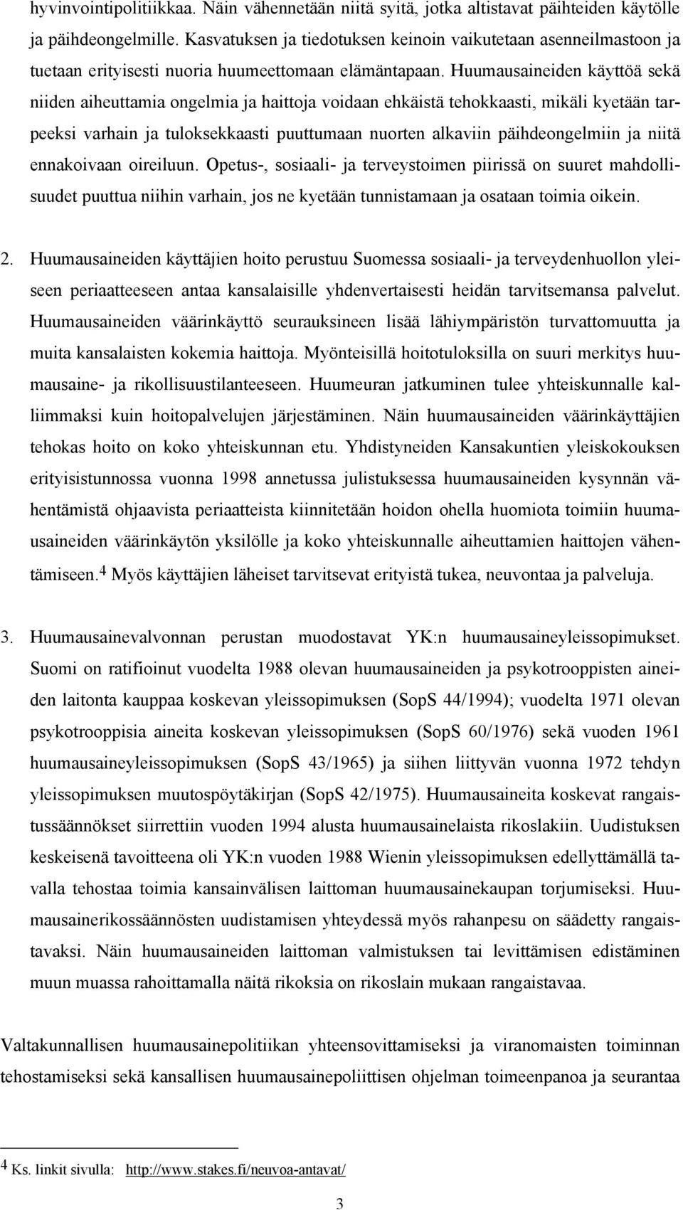 Huumausaineiden käyttöä sekä niiden aiheuttamia ongelmia ja haittoja voidaan ehkäistä tehokkaasti, mikäli kyetään tarpeeksi varhain ja tuloksekkaasti puuttumaan nuorten alkaviin päihdeongelmiin ja