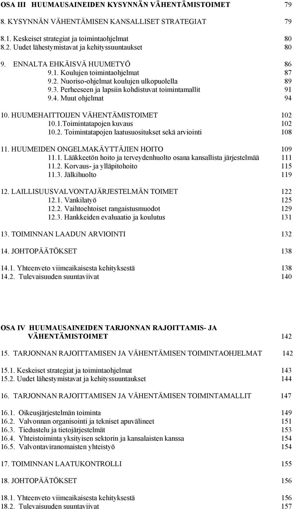 Perheeseen ja lapsiin kohdistuvat toimintamallit 91 9.4. Muut ohjelmat 94 10. HUUMEHAITTOIJEN VÄHENTÄMISTOIMET 102 10.1.Toimintatapojen kuvaus 102 10.2. Toimintatapojen laatusuositukset sekä arviointi 108 11.