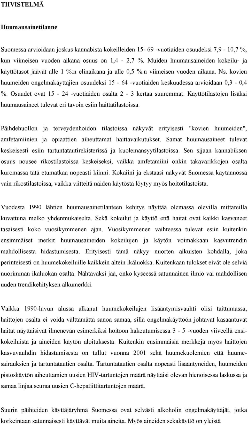 kovien huumeiden ongelmakäyttäjien osuudeksi 15-64 -vuotiaiden keskuudessa arvioidaan 0,3-0,4 %. Osuudet ovat 15-24 -vuotiaiden osalta 2-3 kertaa suuremmat.