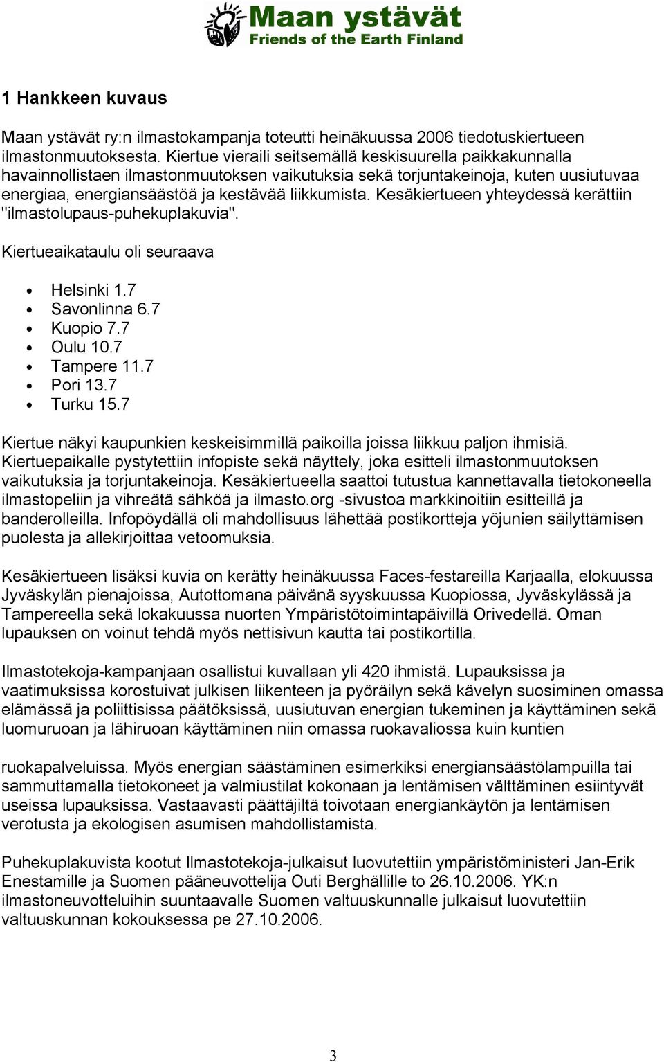 Kesäkiertueen yhteydessä kerättiin "ilmastolupaus-puhekuplakuvia". Kiertueaikataulu oli seuraava Helsinki 1.7 Savonlinna 6.7 Kuopio 7.7 Oulu 10.7 Tampere 11.7 Pori 13.7 Turku 15.